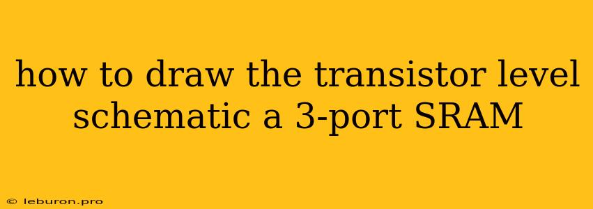 How To Draw The Transistor Level Schematic A 3-port SRAM