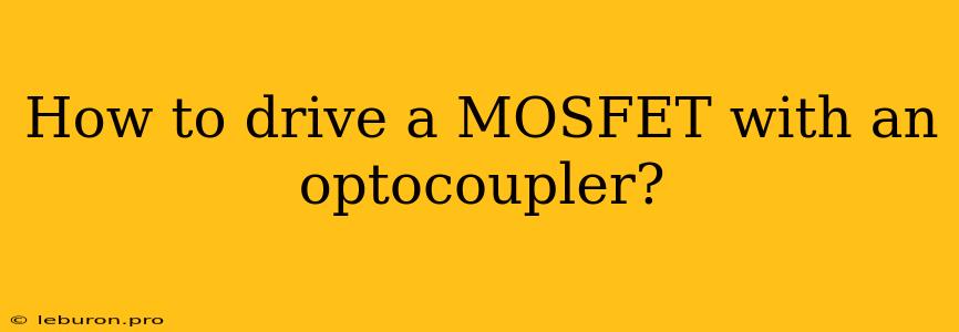 How To Drive A MOSFET With An Optocoupler?