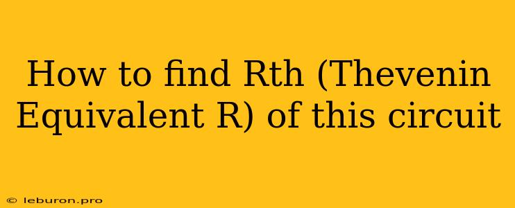 How To Find Rth (Thevenin Equivalent R) Of This Circuit