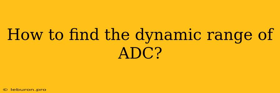 How To Find The Dynamic Range Of ADC?