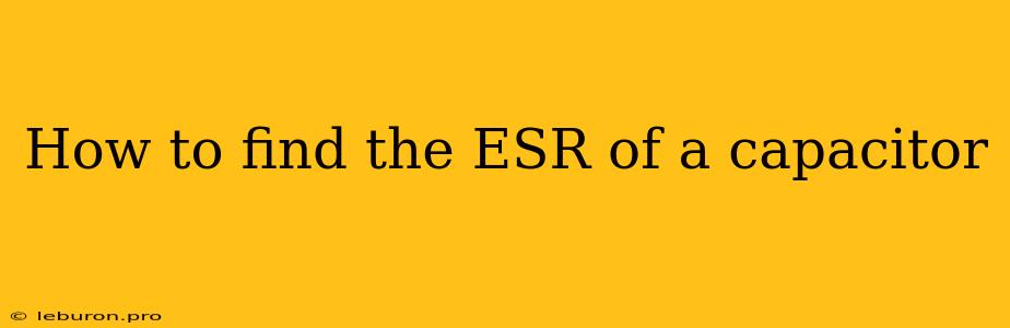 How To Find The ESR Of A Capacitor