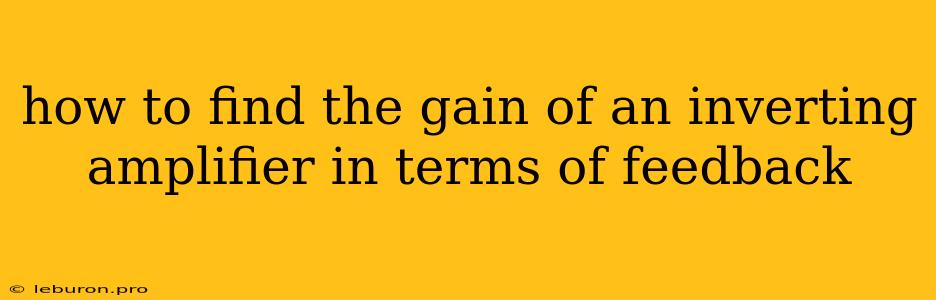 How To Find The Gain Of An Inverting Amplifier In Terms Of Feedback