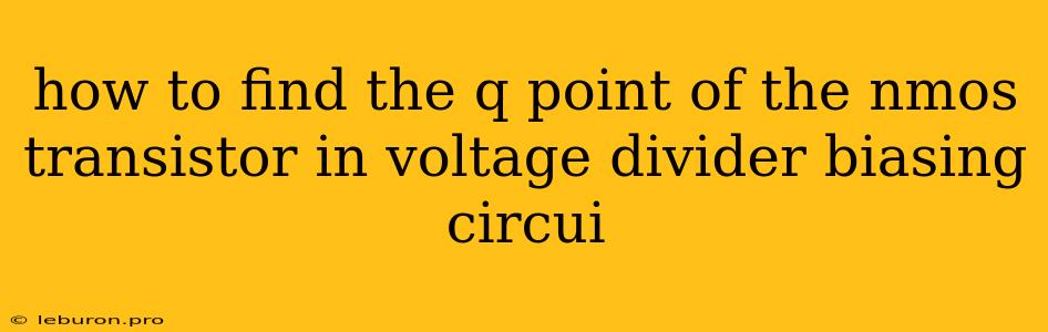 How To Find The Q Point Of The Nmos Transistor In Voltage Divider Biasing Circui