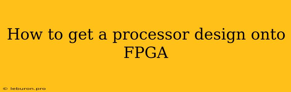 How To Get A Processor Design Onto FPGA