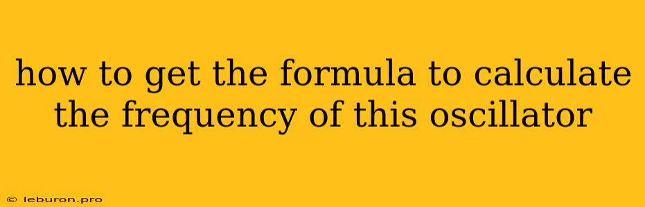 How To Get The Formula To Calculate The Frequency Of This Oscillator