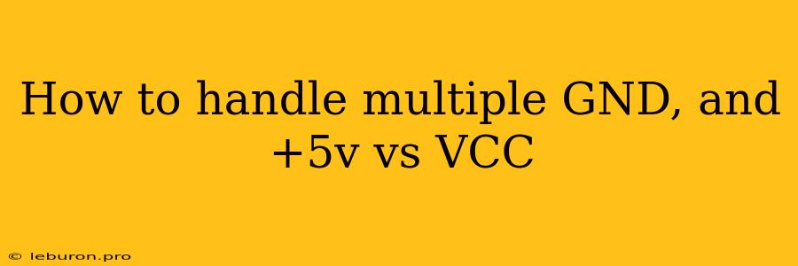 How To Handle Multiple GND, And +5v Vs VCC