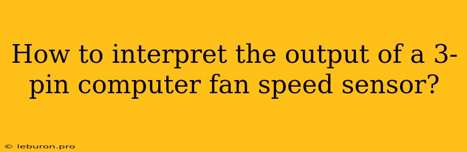 How To Interpret The Output Of A 3-pin Computer Fan Speed Sensor?