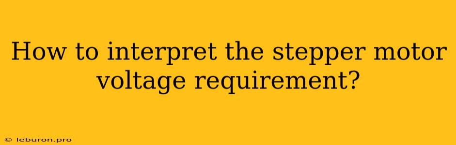 How To Interpret The Stepper Motor Voltage Requirement?