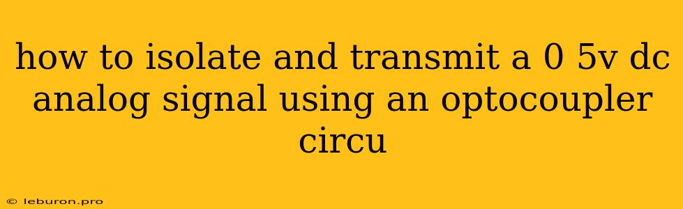 How To Isolate And Transmit A 0 5v Dc Analog Signal Using An Optocoupler Circu