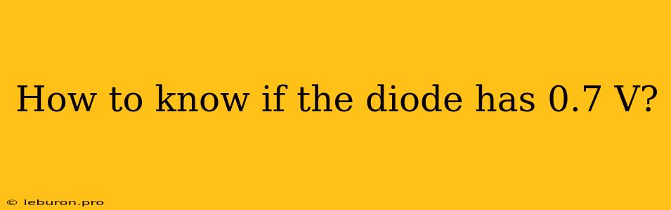 How To Know If The Diode Has 0.7 V?