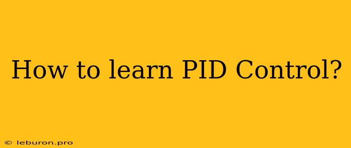 How To Learn PID Control?