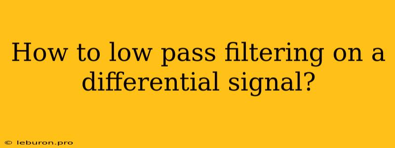 How To Low Pass Filtering On A Differential Signal?