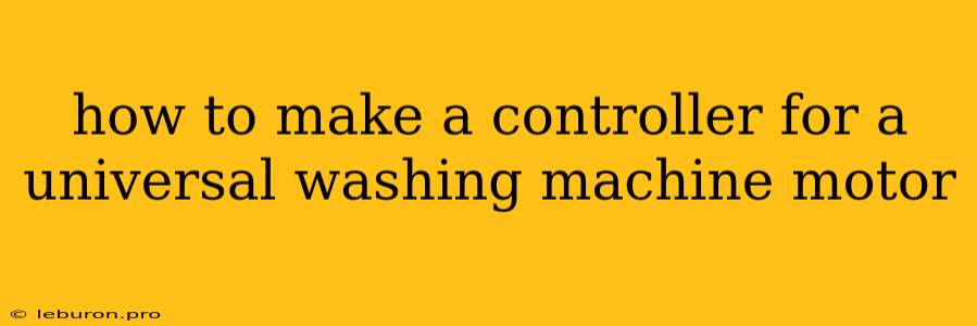 How To Make A Controller For A Universal Washing Machine Motor