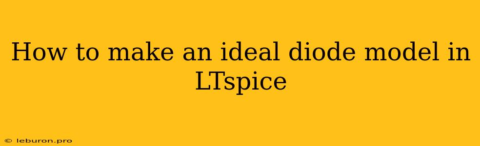 How To Make An Ideal Diode Model In LTspice