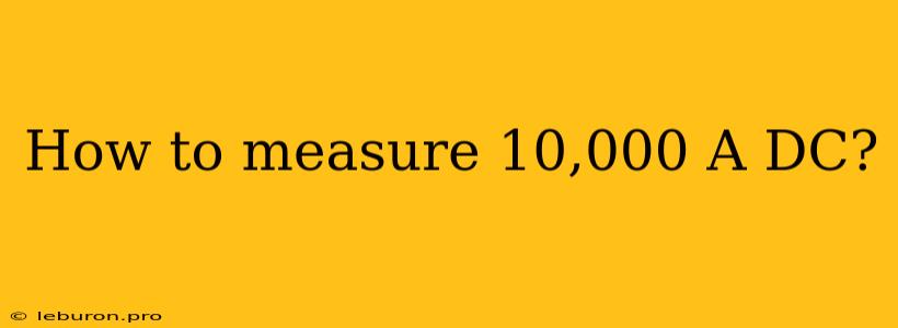 How To Measure 10,000 A DC?