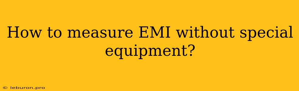 How To Measure EMI Without Special Equipment?