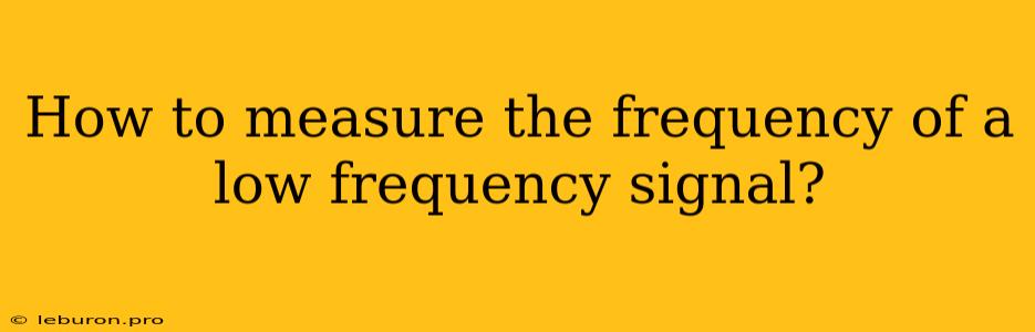 How To Measure The Frequency Of A Low Frequency Signal?