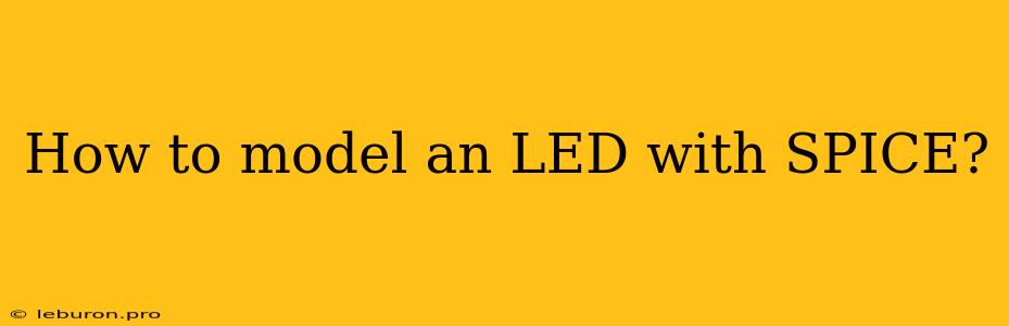 How To Model An LED With SPICE?