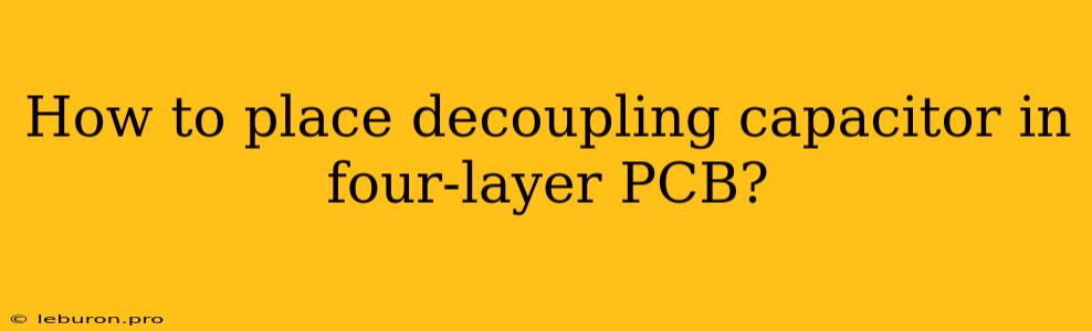 How To Place Decoupling Capacitor In Four-layer PCB?