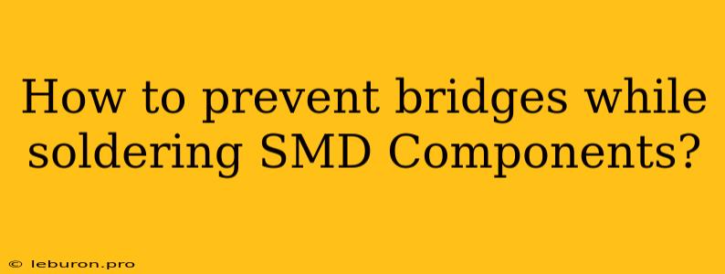 How To Prevent Bridges While Soldering SMD Components?