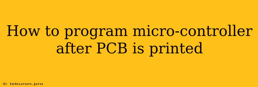 How To Program Micro-controller After PCB Is Printed