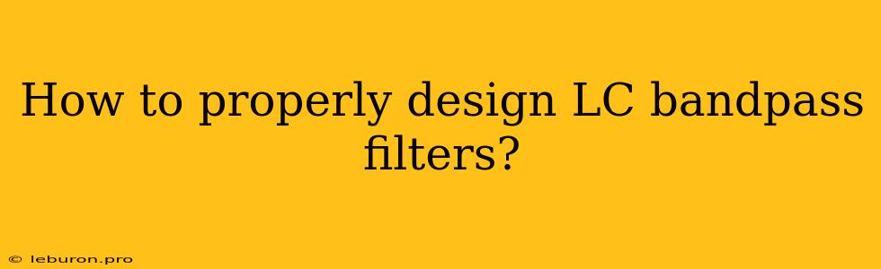 How To Properly Design LC Bandpass Filters?