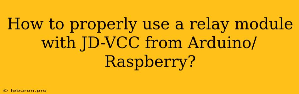 How To Properly Use A Relay Module With JD-VCC From Arduino/Raspberry?