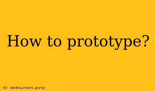 How To Prototype?