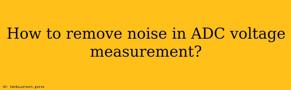 How To Remove Noise In ADC Voltage Measurement?