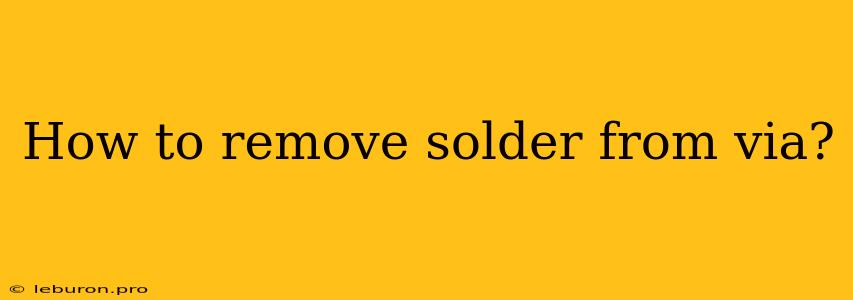 How To Remove Solder From Via?