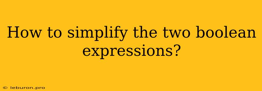 How To Simplify The Two Boolean Expressions?