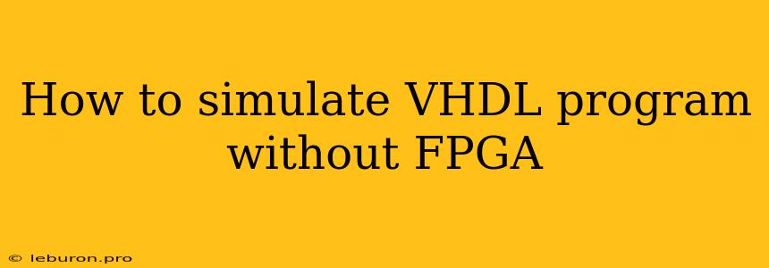 How To Simulate VHDL Program Without FPGA