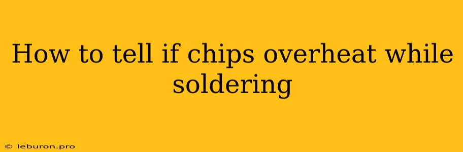 How To Tell If Chips Overheat While Soldering