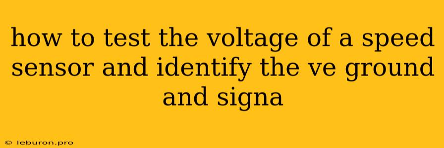 How To Test The Voltage Of A Speed Sensor And Identify The Ve Ground And Signa