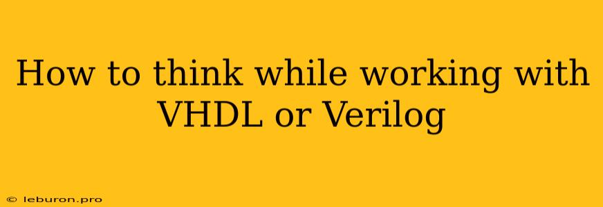 How To Think While Working With VHDL Or Verilog