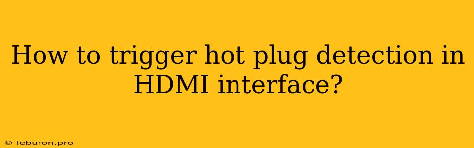 How To Trigger Hot Plug Detection In HDMI Interface?