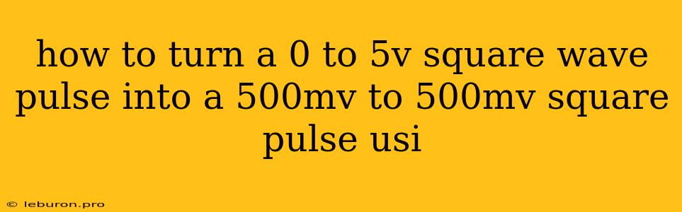 How To Turn A 0 To 5v Square Wave Pulse Into A 500mv To 500mv Square Pulse Usi