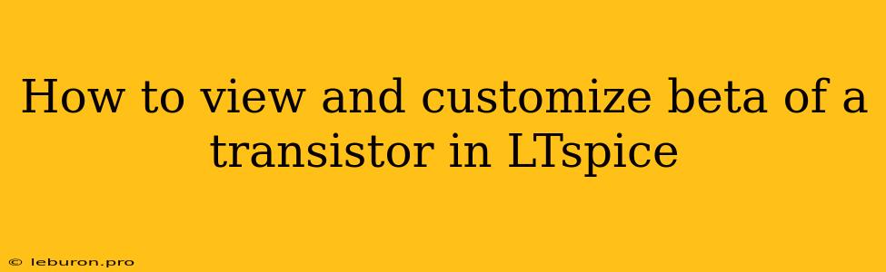 How To View And Customize Beta Of A Transistor In LTspice