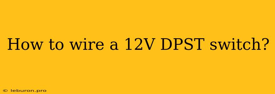 How To Wire A 12V DPST Switch?