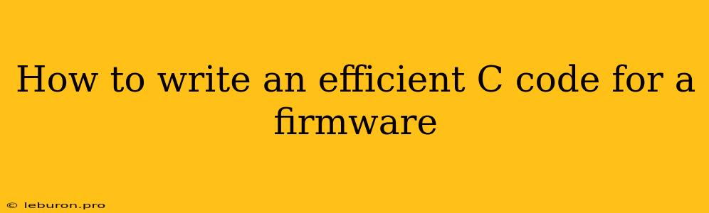 How To Write An Efficient C Code For A Firmware 