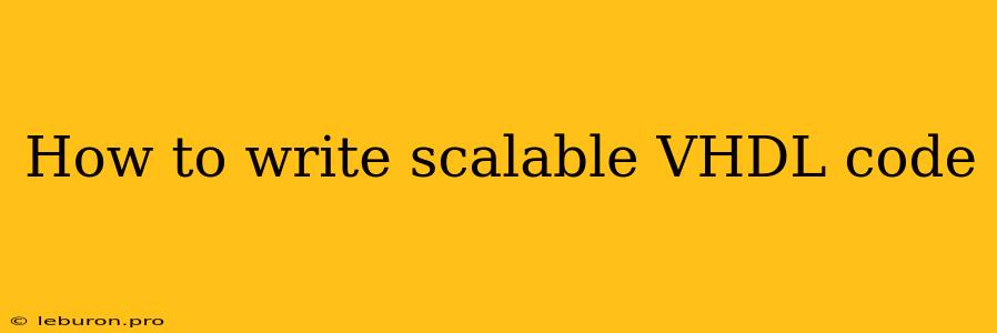 How To Write Scalable VHDL Code