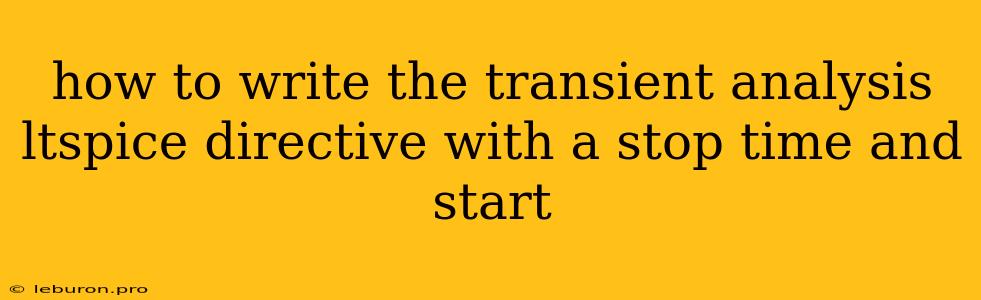 How To Write The Transient Analysis Ltspice Directive With A Stop Time And Start