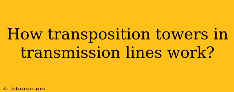 How Transposition Towers In Transmission Lines Work?