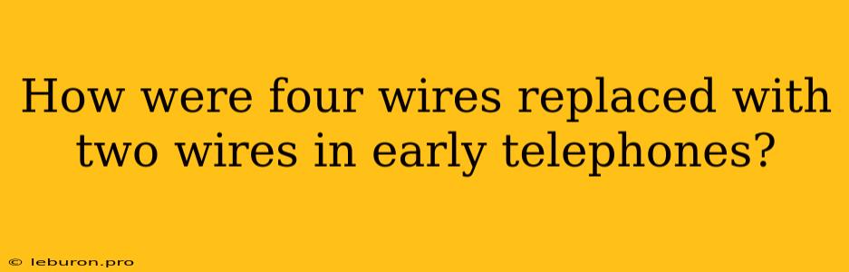 How Were Four Wires Replaced With Two Wires In Early Telephones?