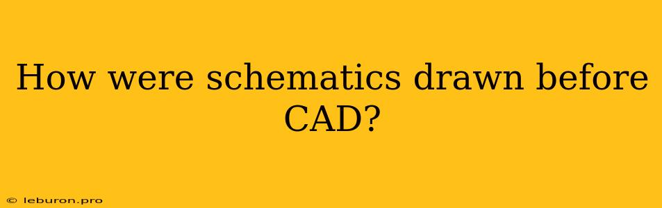 How Were Schematics Drawn Before CAD?