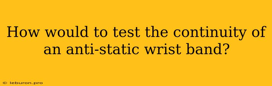 How Would To Test The Continuity Of An Anti-static Wrist Band?