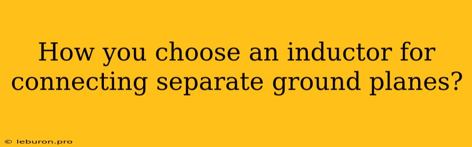 How You Choose An Inductor For Connecting Separate Ground Planes?