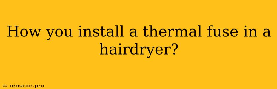 How You Install A Thermal Fuse In A Hairdryer?