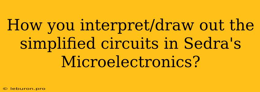 How You Interpret/draw Out The Simplified Circuits In Sedra's Microelectronics?