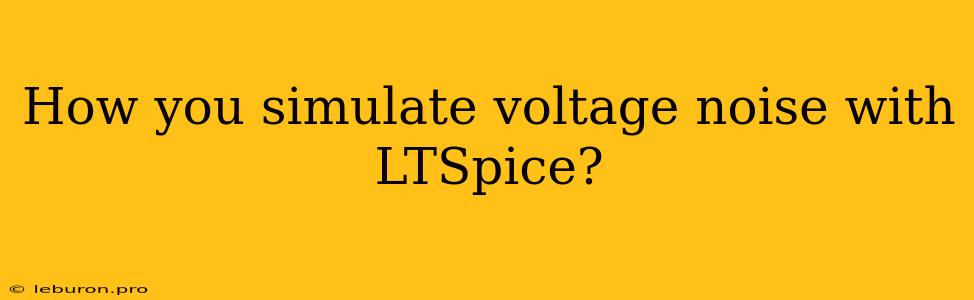 How You Simulate Voltage Noise With LTSpice?